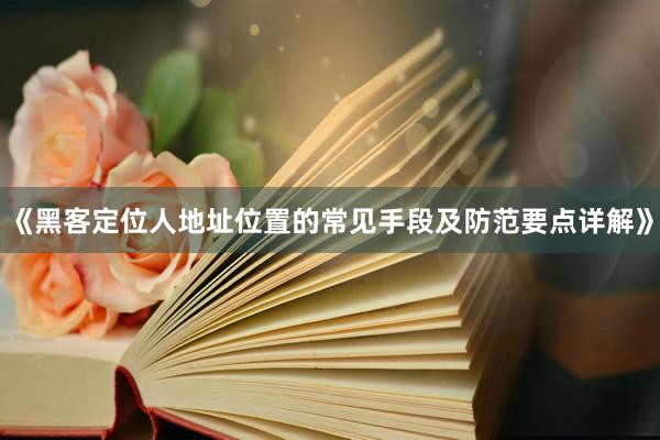 《黑客定位人地址位置的常见手段及防范要点详解》